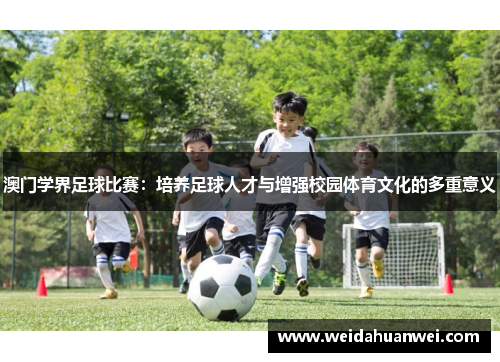 澳门学界足球比赛：培养足球人才与增强校园体育文化的多重意义